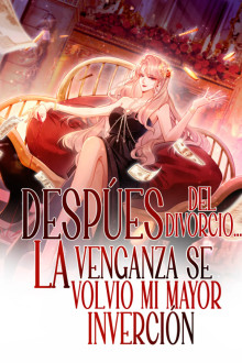 Después del Divorcio… la Venganza se Volvió mi Mayor Inversión. Después del Divorcio… la Venganza se Volvió mi Mayor Inversión.